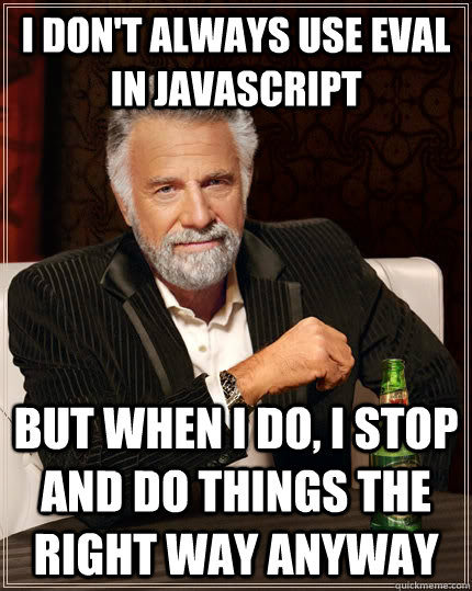 "I don't always use eval in JavaScript, but when I do, I stop and do things the right way anyway"